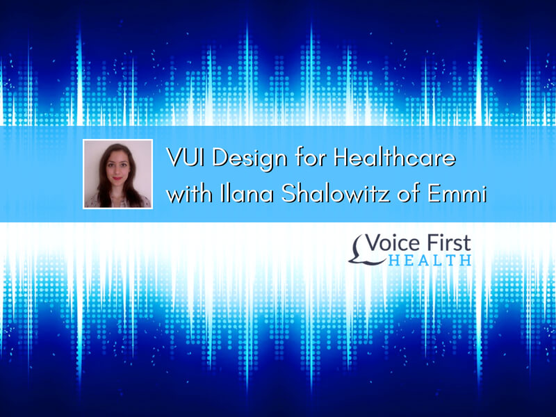 VUI Design for Healthcare with Ilana Shalowitz of Emmi