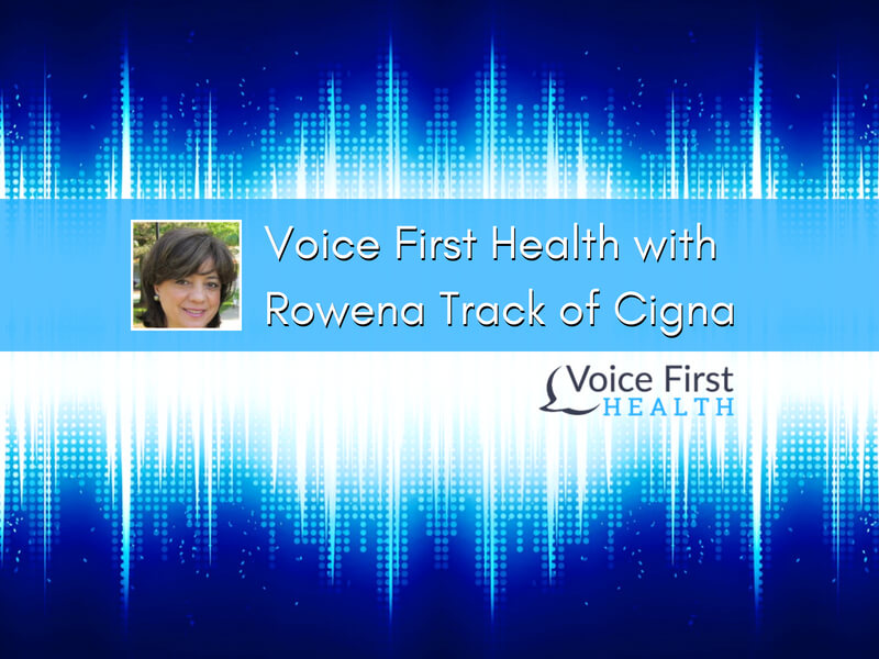 Voice First Health with Rowena Track of Cigna