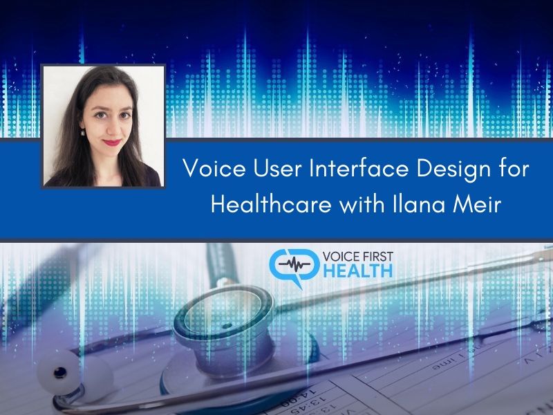 Voice User Interface Design for Healthcare with Ilana Meir